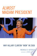 Almost Madam President : why Hillary Clinton "won" in 2008 / Nichola D. Gutgold.