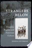 Strangers below : Primitive Baptists and American culture / Joshua Guthman.