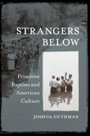 Strangers below : Primitive Baptists and American culture / Joshua Guthman.