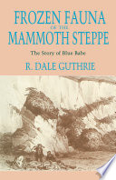 Frozen fauna of the Mammoth Steppe : the story of Blue Babe / R. Dale Guthrie.