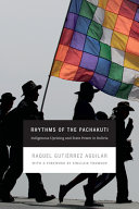 Rhythms of the Pachakuti : indigenous uprising and state power in Bolivia / Raquel Gutiérrez Aguilar.