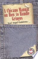 A Chicano manual on how to handle gringos / José Angel Gutiérrez ; foreword by Henry A.J. Ramos.