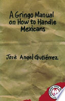 A gringo manual on how to handle Mexicans / José Angel Gutiérrez.