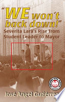 We won't back down : Severita Lara's rise from student leader to mayor / José Angel Gutiérrez.