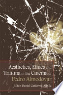 Aesthetics, ethics and trauma in the cinema of Pedro Almodóvar /
