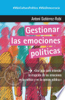 Gestionar las emociones politicas : una guia para entender la irrupcion de las emociones en la politica y en la opinion publica /