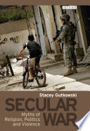 Secular war : myths of religion, politics and violence /