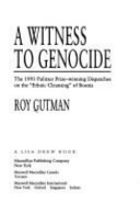 A witness to genocide : the 1993 Pulitzer Prize-winning dispatches on the "ethnic cleansing" of Bosnia / Roy Gutman.
