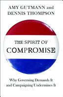 The spirit of compromise : why governing demands it and campaigning undermines it /