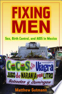 Fixing men : sex, birth control, and AIDS in Mexico /