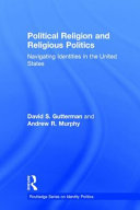 Political religion and religious politics : navigating identities in the United States /