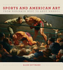 Sports and American art from Benjamin West to Andy Warhol / Allen Guttmann.