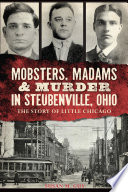 Mobsters, madams and murder in Steubenville, Ohio : the story of Little Chicago / Susan M. Guy.