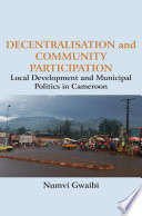 Decentralisation and community participation : local development and municipal politics in Cameroon /