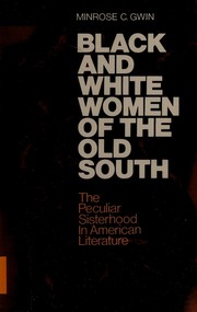 Black and white women of the Old South : the peculiar sisterhood in American literature / Minrose C. Gwin.