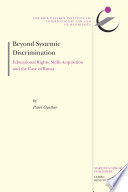 Beyond systemic discrimination : educational rights, skills acquisition and the case of Roma /