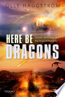 Here be dragons : science, technology and the future of humanity /