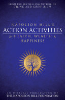 NAPOLEON HILL'S ACTION ACTIVITIES FOR HEALTH, WEALTH AND HAPPINESS : an official publication ... of the napoleon hill foundation.