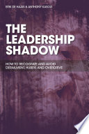 The leadership shadow : how to recognize and avoid derailment, hubris and overdrive /