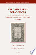 The golden mean of languages : forging Dutch and French in the early modern low countries (1540-1620) / Alisa van de Haar.