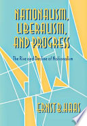 Nationalism, liberalism, and progress / Ernst B. Haas.