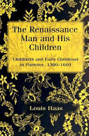 The Renaissance man and his children : childbirth and early childhood in Florence, 1300-1600 / Louis Haas.