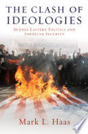 The clash of ideologies : Middle Eastern politics and American security / Mark L. Haas.