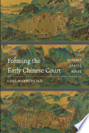 Forming the early Chinese court : rituals, spaces, roles /