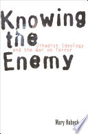 Knowing the enemy : jihadist ideology and the War on Terror /