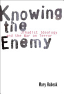 Knowing the enemy : jihadist ideology and the War on Terror / Mary R. Habeck.