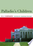 Palladio's children / N.J. Habraken ; edited by Jonathan Teicher.