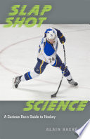 Slap shot science : a curious fan's guide to hockey / Alain Haché.