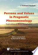 Persons and values in pragmatic phenomenology : explorations in moral metaphysics / J. Edward Hackett.