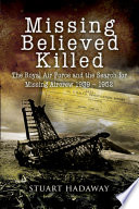 Missing believed killed : the Royal Air Force and the search for missing aircrew, 1939-1952 /