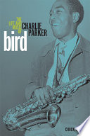 Bird : the life and music of Charlie Parker /