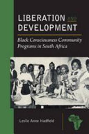 Liberation and development : Black Consciousness community programs in South Africa / Leslie Anne Hadfield.