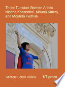 Three Tunisian women artists : Nicene Kossentini, Mouna Karray, Moufida Fedhila /