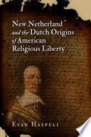 New Netherland and the Dutch origins of American religious liberty /