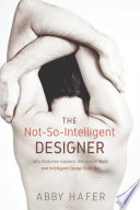 Not-so-intelligent designer : why evolution explains the human body and intelligent design does not /