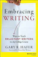 Embracing writing : ways to teach reluctant writers in any college course / Gary R. Hafer ; foreword by Maryellen Weimer.