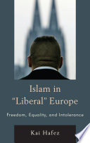 Islam in "liberal" Europe : freedom, equality, and intolerance / Kai Hafez ; translated by Alex Skinner.