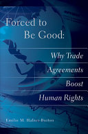 Forced to be good : why trade agreements boost human rights / Emilie M. Hafner-Burton.