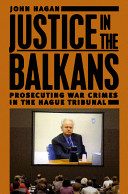 Justice in the Balkans : prosecuting war crimes in the Hague Tribunal / John Hagan.