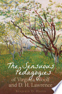 The sensuous pedagogies of Virginia Woolf and D. H. Lawrence / by Benjamin D. Hagen.