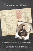 I remain yours : common lives in Civil War letters /