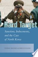 Hard target : sanctions, inducements, and the case of North Korea / Stephan Haggard and Marcus Noland.