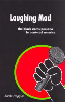 Laughing mad : the black comic persona in post-soul America / Bambi Haggins.