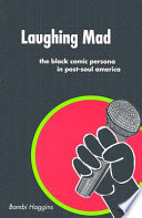 Laughing mad : the black comic persona in post-soul America / Bambi Haggins.