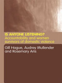 Is anyone listening? : accountability and women survivors of domestic violence / Gill Hague, Audrey Mullender, and Rosemary Aris.