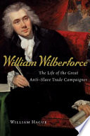 William Wilberforce : the life of the great anti-slave trade campaigner /